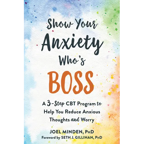 Show Your Anxiety Who's Boss: A Three-Step CBT Program to Help You Reduce Anxious Thoughts and Worry - Paperback