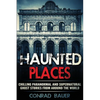 Haunted Places: Chilling Paranormal and Supernatural Ghost Stories from Around the World - Paperback