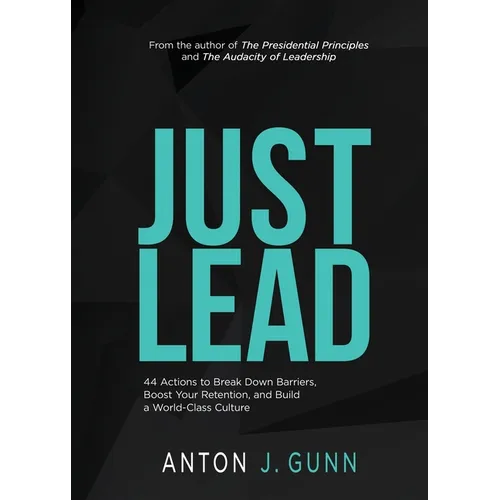 Just Lead: 44 Actions to Break Down Barriers, Boost Your Retention, and Build a World-Class Culture - Paperback