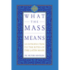 What the Mass Means: An Introduction to the Rites and Prayers of the Latin Mass - Hardcover