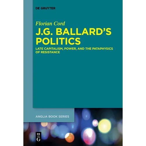J.G. Ballard's Politics: Late Capitalism, Power, and the Pataphysics of Resistance - Paperback