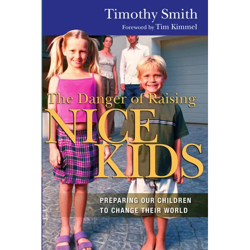 The Danger of Raising Nice Kids: Preparing Our Children to Change Their World - Paperback
