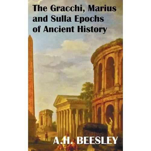The Gracchi Marius and Sulla Epochs of Ancient History - With Original Maps and Sidenotes as Sub Headings - Hardcover