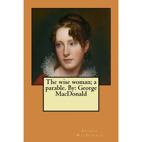 The wise woman; a parable. By: George MacDonald - Paperback