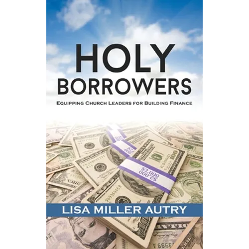 Holy Borrowers: Equipping Church Leaders for Building Finance - Hardcover