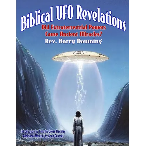 Biblical UFO Revelations: Did Extraterrestrial Powers Cause Ancient Miracles? - Paperback
