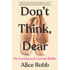 Don't Think, Dear: On Loving and Leaving Ballet - Hardcover