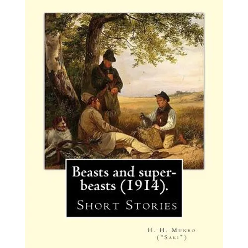 Beasts and super-beasts (1914). By: H. H. Munro ("Saki"), (short stories, including "The Lumber-Room"): Hector Hugh Munro (18 December 1870 - 14 Novem - Paperback