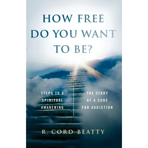 How Free Do You Want To Be?: The Story Of A Cure For Addiction - Paperback