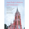 Asian Pacific Catholicism and Globalization: Historical Perspectives and Contemporary Challenges - Paperback
