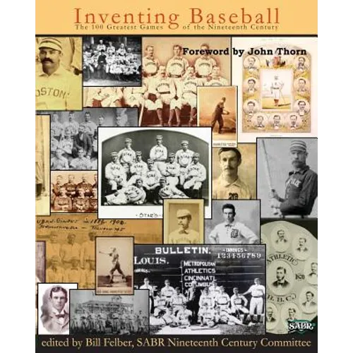Inventing Baseball: The 100 Greatest Games of the 19th Century - Paperback