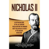 Nicholas II: A Captivating Guide to the Last Emperor of Russia and How the Romanov Dynasty Collapsed as a Result of the Russian Revolution - Hardcover