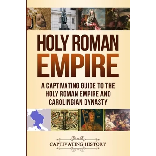 Holy Roman Empire: A Captivating Guide to the Holy Roman Empire and Carolingian Dynasty - Paperback
