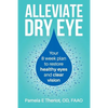 Alleviate Dry Eye: Your 8 Week Plan to Restore Healthy Eyes and Clear Vision. - Paperback