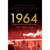 1964: The Greatest Year in the History of Japan: How the Tokyo Olympics Symbolized Japan's Miraculous Rise from the Ashes - Hardcover