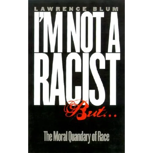 I'm Not a Racist, But...: The Moral Quandry of Race - Hardcover