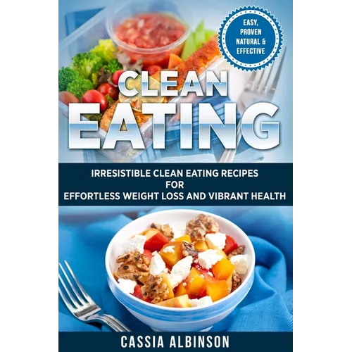 Clean Eating: Irresistible Clean Eating Recipes for Effortless Weight Loss and Vibrant Health - Paperback
