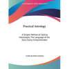 Practical Astrology: A Simple Method of Casting Horoscopes, The Language of the Stars, Easily Comprehended - Paperback