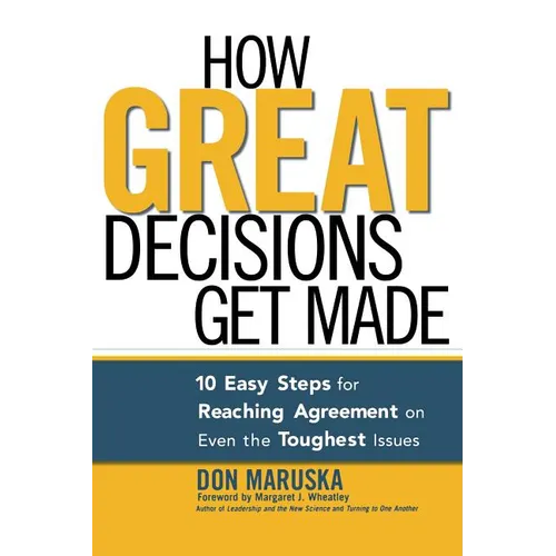 How Great Decisions Get Made: 10 Easy Steps for Reaching Agreement on Even the Toughest Issues - Paperback