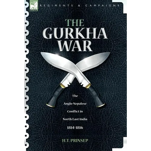 The Gurkha War: The Anglo-Nepalese Conflict in North East India 1814 - 1816 - Hardcover