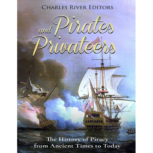 Pirates and Privateers: The History of Piracy from Ancient Times to Today - Paperback