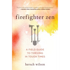 Firefighter Zen: A Field Guide to Thriving in Tough Times - Paperback