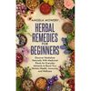 Herbal Remedies For Beginners: Discover Herbalism Naturally With Medicinal Plants for Everyday Ailments to Boost Your Holistic Health, Immunity, and - Paperback