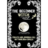 The Beginner Witch: The Starting Journal for Young Witches in Training to Write Their Own Spells & Create Some of Their Own Special Magic - Paperback