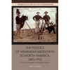 The Politics of Armenian Migration to North America, 1885-1915: Migrants, Smugglers and Dubious Citizens - Paperback