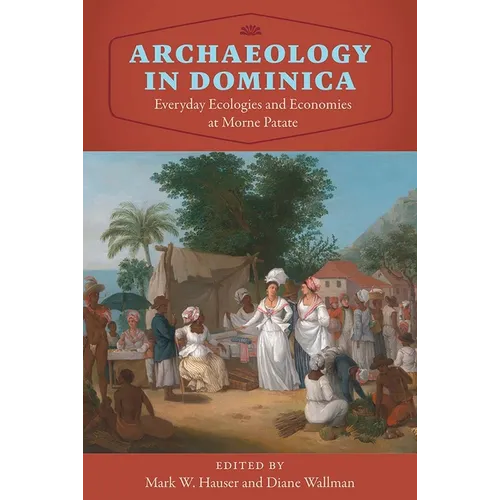 Archaeology in Dominica: Everyday Ecologies and Economies at Morne Patate - Hardcover