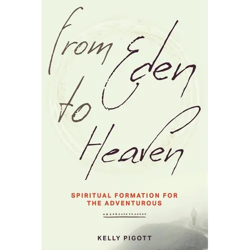 From Eden to Heaven: Spiritual Formation for the Adventurous - Paperback
