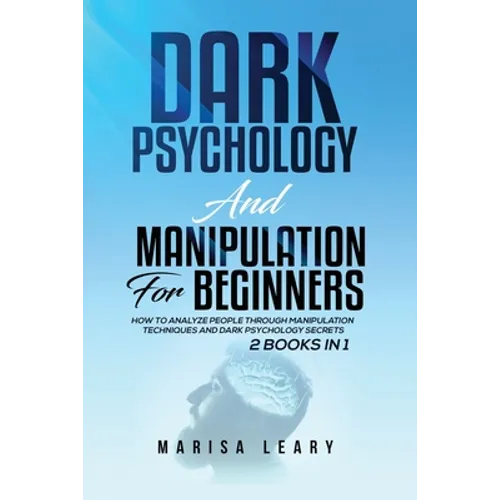 Dark Psychology & Manipulation for Beginners: 2 Books in 1: How to Analyze People Through Manipulation Techniques and Dark Psychology Secrets - Paperback