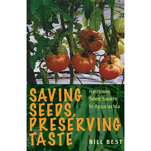 Saving Seeds, Preserving Taste: Heirloom Seed Savers in Appalachia - Paperback