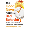 The Good News about Bad Behavior: Why Kids Are Less Disciplined Than Ever -- And What to Do about It - Paperback