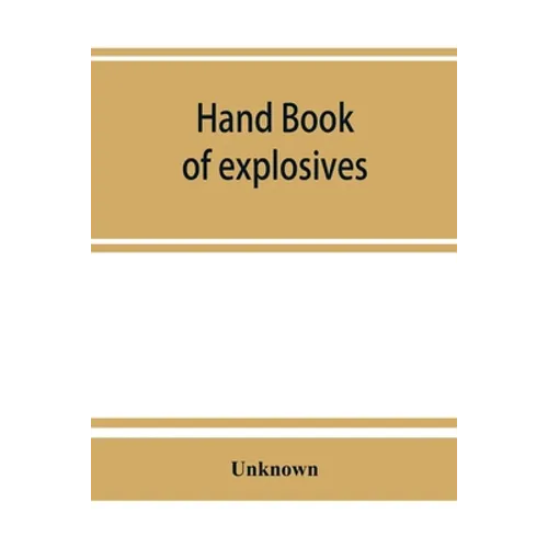 Hand book of explosives; instructions in the use of explosives for clearing land, planting and cultivating trees, drainage, ditching, subsoiling and o - Paperback