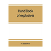 Hand book of explosives; instructions in the use of explosives for clearing land, planting and cultivating trees, drainage, ditching, subsoiling and o - Paperback