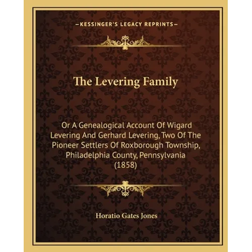 The Levering Family: Or A Genealogical Account Of Wigard Levering And Gerhard Levering, Two Of The Pioneer Settlers Of Roxborough Township, - Paperback