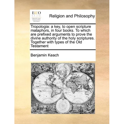 Tropologia: a key, to open scripture mataphors, in four books. To which are prefixed arguments to prove the divine authority of th - Paperback