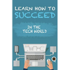Learn How To Succeed: In The Tech World - Paperback