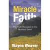 Miracle Faith: The Truth Revealed in the Mustard Seed - Paperback