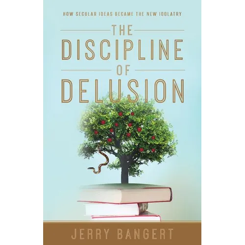 The Discipline of Delusion: How Secular Ideas Became the New Idolatry - Paperback