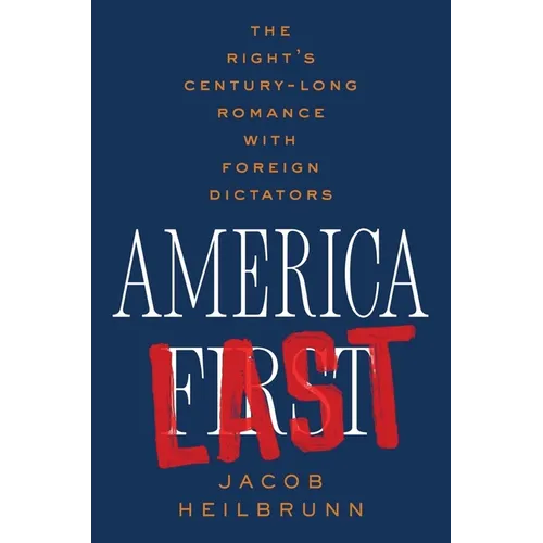 America Last: The Right's Century-Long Romance with Foreign Dictators - Hardcover