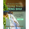 The Secrets of Mastering Flying Stars Feng Shui: Learn how to fly, analyze, cure and enhance the stars for your home and office - Paperback