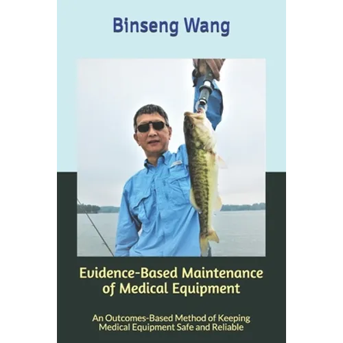 Evidence-Based Maintenance of Medical Equipment: An Outcomes-Based Method of Keeping Medical Equipment Safe and Reliable - Paperback