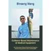 Evidence-Based Maintenance of Medical Equipment: An Outcomes-Based Method of Keeping Medical Equipment Safe and Reliable - Paperback