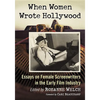 When Women Wrote Hollywood: Essays on Female Screenwriters in the Early Film Industry - Paperback