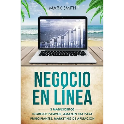 Negocio En Línea: 3 Manuscritos - Ingresos Pasivos, Amazon FBA Para Principiantes, Marketing De Afiliación (Online Business Spanish Version) - Paperback