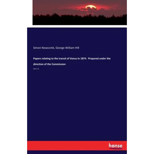 Papers relating to the transit of Venus in 1874: Prepared under the direction of the Commission: Part 1-3 - Paperback
