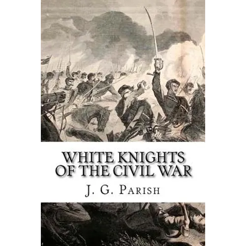 White Knights of the Civil War: The Jones County Mississippi soldiers of Knights Company who defied the Confederacy and fought for the Union - Paperback