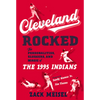 Cleveland Rocked: The Personalities, Sluggers, and Magic of the 1995 Indians - Paperback